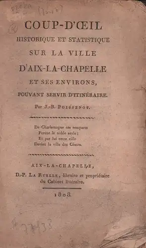 Poissenot, J.-B. [Jean-Baptiste]: Coup-d'oeil historique et statistique sur la ville d'Aix-la-Chapelle et ses environs, pouvant servir d'itinéraire. 