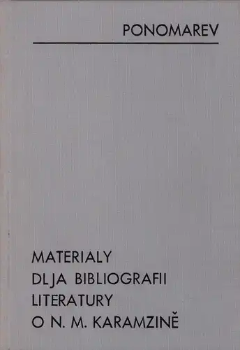 Ponomarev, S. [Stepan Ivanovic] (Hrsg.): Materialy dlja bibliografii literatury o N. M. Karamzine. K stoletiju ego literaturnoj dejatel'nosti (1783-1883). (Fotomech. REPRINT der Original-Ausgabe Sanktpeterburg, Tipografija Imperatorskoj Akademii Nauk, 188