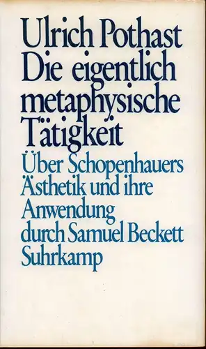 Pothast, Ulrich: Die eigentlich metaphysische Tätigkeit. Über Schopenhauers Ästhetik und ihre Anwendung durch Samuel Beckett. (1. Aufl.). 