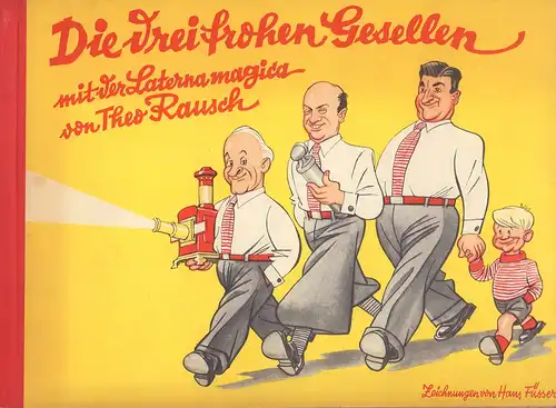 Rausch, Theo; Rauher, Rudi; Salcher, Hans; Wilhelmi, Karl: Die drei frohen Gesellen mit der Laterna magica. [Umschlagtitel]. Zeichnungen von Hans Füsser. 