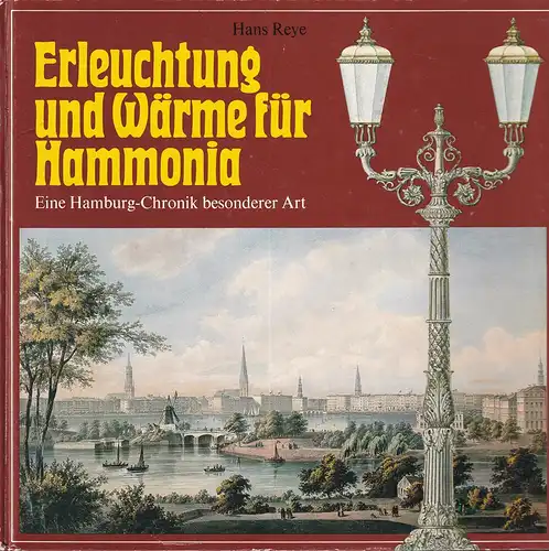 Reye, Hans: Erleuchtung und Wärme für Hammonia. Eine Hamburg-Chronik besonderer Art. 