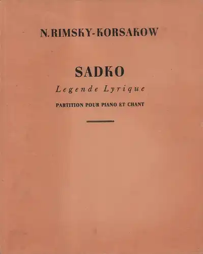 Sadko. Opera Bylina. Tekst kompositora / Légende lyrique. Paroles du kompositeur. Version francaise de M. [Michel] Delines et L. Laloy. Partition pour piano et chant.. 
