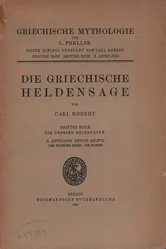 Robert, Carl: Die griechische Heldensage. BUCH 3: Die Großen Heldenepen. ABTEILUNG 2, Hälfte 2: Der troische Kreis. Die Nosten. 