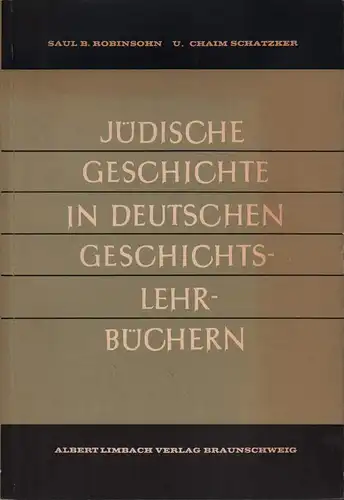 Robinsohn, Saul B./ Schatzker, Chaim: Jüdische Geschichte in deutschen Geschichtslehrbüchern. (Hrsg. u. mit einem Vorwort von Georg Eckert u. Otto-Ernst Schüddekopf). 