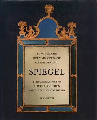 Roche, Serge / Germain Courage / Pierre Devinoy: Spiegel. Spiegelgalerien, Spiegelkabinette, Hand- und Wandspiegel. (Aus dem Franz.). 