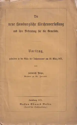 Röpe, [Georg] Heinrich: Die neue hamburgische Kirchenverfassung und ihre Bedeutung für die Gemeinde. Vortrag, gehalten in der Aula des Johanneums am 10. März 1871. 