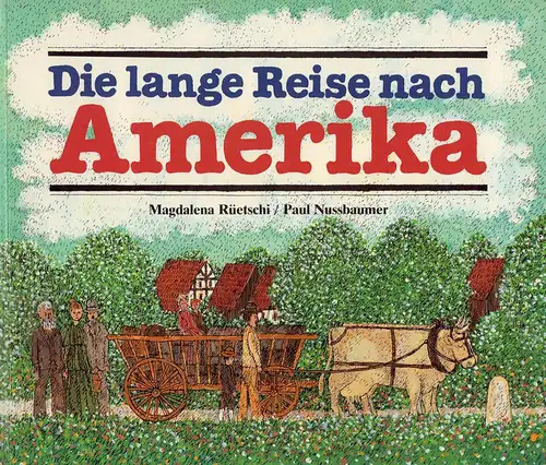 Rüetschi, Magdalena: Die lange Reise nach Amerika. Illustrationen von Paul Nussbaumer. 