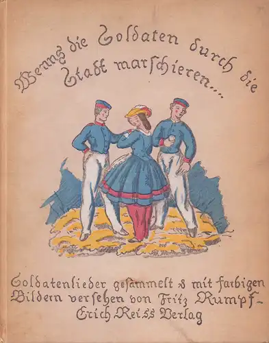 Wenns die Soldaten durch die Stadt marschieren.... Soldatenlieder, gesammelt u. mit neunzehn vielfarbigen handkolorierten, ganzseitigen Bildern versehen. 2. Aufl. (3.-7. Tsd.), Rumpf, Fritz (Hrsg.)