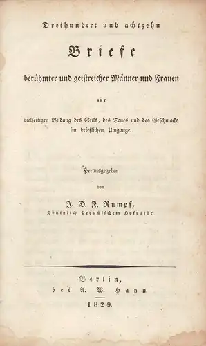 Rumpf, J. D. F. [Johann Daniel Friedrich] (Hrsg.): Dreihundert und achtzehn Briefe berühmter und geistreicher Männer und Frauen, zur vielseitigen Bildung des Stils, des Tones und des Geschmacks im brieflichen Umgange. 