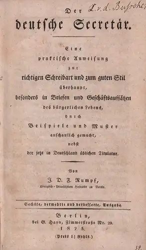 Rumpf, J. D. F. [Johann Daniel Friedrich]: Der deutsche Secretär. Eine praktische Anweisung zur richtigen Schreibart und zum guten Stil ... durch Beispiele und Muster anschaulich gemacht. 6., vermehrte und verbesserte Ausgabe. 