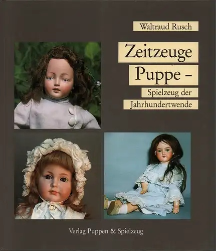 Rusch, Waltraud: Zeitzeuge Puppe. Spielzeug der Jahrhundertwende. 