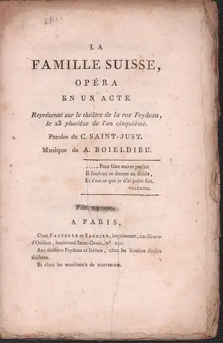 La Famille Suisse, opéra en un acte. Représenté sur le théâtre de la rue Feydeau, le 23 pluviôse de l'an cinquième [i.e. 11.2.1797]. Paroles de C. Saint-Just. Musique de A. Boieldieu, Saint-Just, Claude Dodard d'Aucourt de