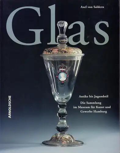 Saldern, Axel von: Glas. Antike bis Jugendstil. Die Sammlung im Museum für Kunst und Gewerbe Hamburg. (Mit einem Vorwort von Wilhelm Hornbostel). 