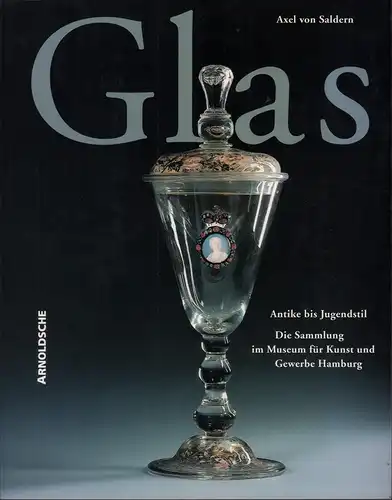Saldern, Axel von: Glas. Antike bis Jugendstil. Die Sammlung im Museum für Kunst und Gewerbe Hamburg. (Mit einem Vorwort von Wilhelm Hornbostel). 