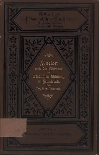 Sallwürk, E. [Ernst] von: Fénelon und die Litteratur der weiblichen Bildung in Frankreich von Claude Fleury bis Frau Necker de Saussure. (Hrsg. von Friedrich Mann). 