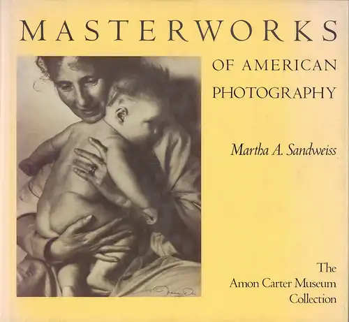 Sandweiss, Martha A: Masterworks of American photography. The Amon Carter Museum Collection. 