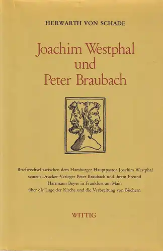Schade, Herwarth von: Joachim Westphal und Peter Braubach. Briefwechsel zwischen dem Hamburger Hauptpastor, seinem Drucker Verleger und ihrem Freund Hartmann Beyer in Frankfurt am Main.. 