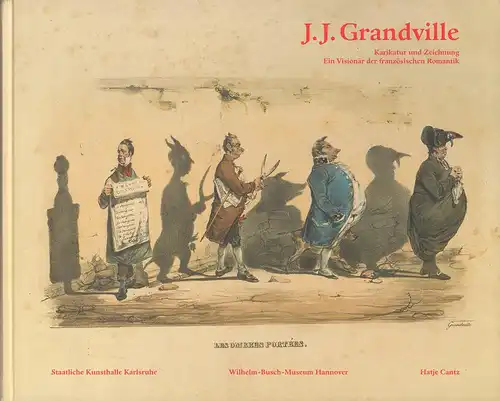 Schäfer, Dorit / Fröhlich, Anke  (Hrsg.): J. J. Grandville. Karikatur und Zeichnung. Ein Visionär der französischen Romantik. 