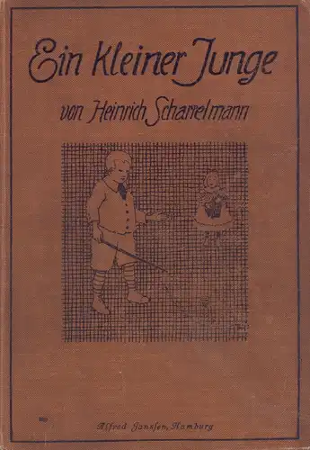 Scharrelmann, Heinrich: Ein kleiner Junge. Was er sah und hörte, als er noch nicht zur Schule ging. Erzählt von Heinrich Scharrelmann. Mit Bildern von Theodor Herrmann 7.-10. Tsd. 