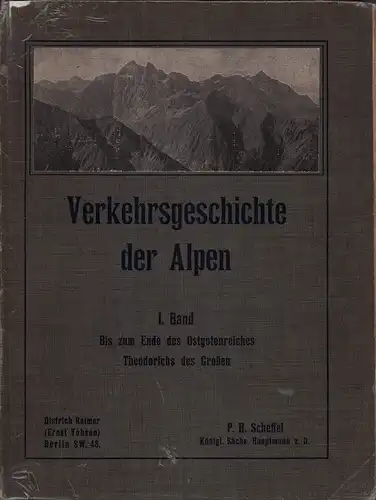 Scheffel, P. H. [Paul Hugo]: Verkehrsgeschichte der Alpen. BAND 1 (apart): Bis zum Ende des Ostgotenreiches Theodorichs des Großen. 