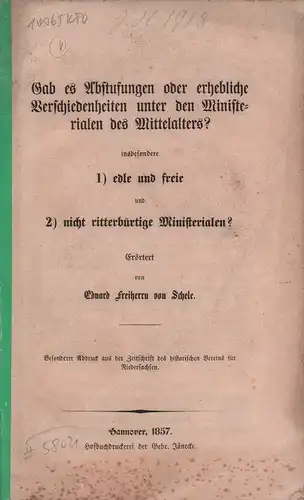 Schele, Eduard Freiherr von: Gab es Abstufungen oder erhebliche Verschiedenheiten unter den Minsterialen des Mittelalters?. insbesondere 1) edle und freie und 2) nicht ritterbürtige Ministerialen?. 