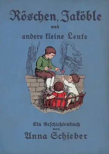 Schieber, Anna: Röschen, Jaköble und andere kleine Leute. Ein Geschichtenbuch für Kinder und Kinderfreunde. Mit Bildern von Amalie Bauerle. 9.-16. Tsd. 