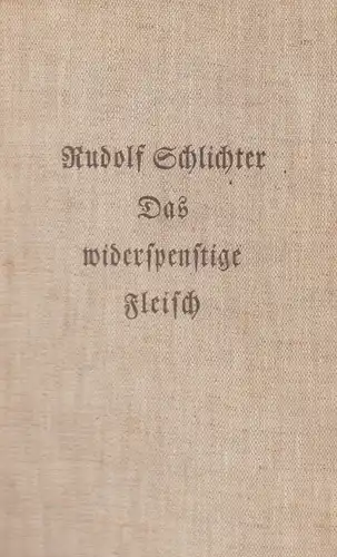 Schlichter, Rudolf: Das widerspenstige Fleisch. 
