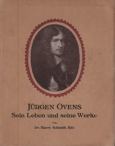 Schmidt, Harry: Jürgen Ovens. Sein Leben und seine Werke. Ein Beitrag zur Geschichte der niederländischen Malerei im XVII. Jahrhundert. 