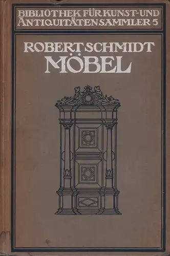 Schmidt, Robert: Möbel. Ein Handbuch für Sammler und Liebhaber. 4., verbess. Aufl. (Neudruck). 