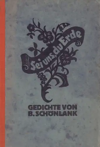 Schönlank, Bruno: Sei uns, du Erde. Gedichte. 1.-5. Tsd. 