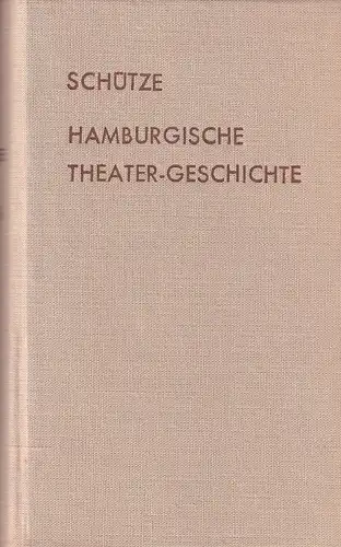 Schütze, Johann Friedrich: Hamburgische Theater-Geschichte. Fotomechanischer NACHDRUCK (der Ausgabe Hamburg, 1794). 