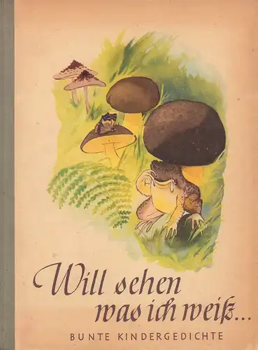 Schweichler, Felix (Hrsg.): Will sehen, was ich weiß ... Bunte Kindergedichte. Zusammengestellt von Felix Schweichler. Bilder von Hilde Passlack. 