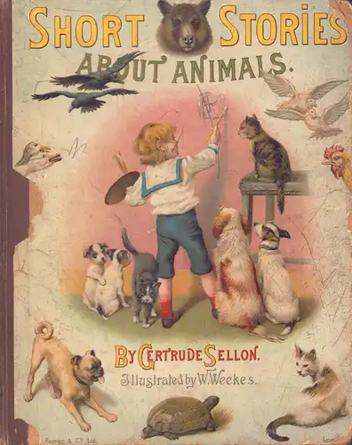 Sellon, Gertrude: Short stories about animals. Illustrated in coulour and black and white by W. Weekes. 