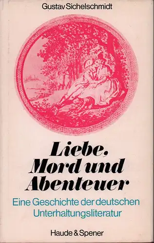 Sichelschmidt, Gustav: Liebe, Mord und Abenteuer. Eine Geschichte der deutschen Unterhaltungsliteratur. 