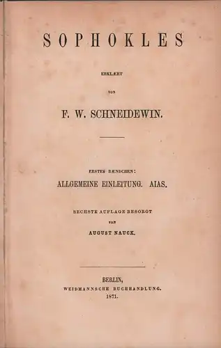 Sophokles: [Werke]. Bde. 1-3 in 1 Bd. Erklaert von F. W. [Friedrich Wilhelm] Schneidewin. 6. bzw. 5. Aufl., besorgt von August Nauck. 