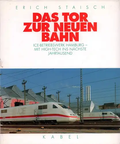 Staisch, Erich (Hrsg.): Das Tor zur neuen Bahn. ICE-Betriebswerk Hamburg - Mit High-Tech ins nächste Jahrtausend. 