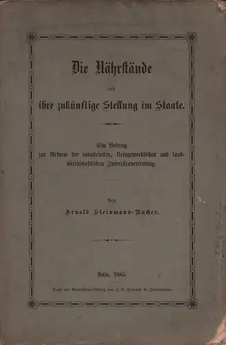 Steinmann-Bucher, Arnold: Die Nährstände und ihre zukünftige Stellung im Staate. Ein Beitrag zur Reform der industriellen, kleingewerblichen und landwirtschaftlichen Interessenvertretung. 