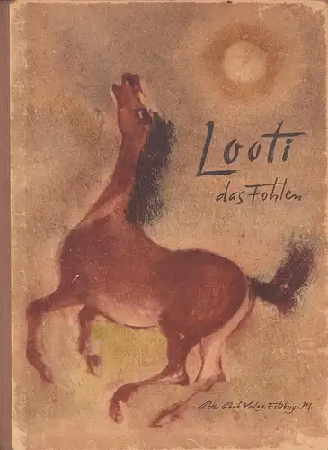 Stolterfoht, Egon: Looti, das Fohlen. Eine Bildergeschichte v. Egon Stolterfoht. erzählt von Kreki [d.i. Paul Gustav Chrzescinski]. 