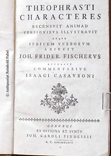 Theophrast.: Theophrasti characteres. Recensuit animadversionibus illustravit atque indicem verborum adiecit Ioh. Frider. Fischerus. Accessit commentarius Isaaci Casauboni. 