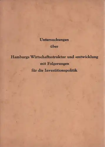 Timm, Herbert: Untersuchungen über Hamburgs Wirtschaftsstruktur und -entwicklung mit Folgerungen für die Investitionspolitik. Der Behörde für Wirtschaft und Verkehr vorgelegt... unter Mitarbeit von Asta Hampe u. Rolf Schmädeke. 