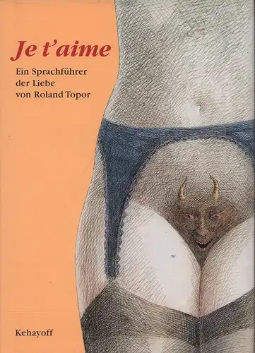 Topor, Roland: Je t'aime. Ein Sprachführer der Liebe. Aus dem Französischen von Uli Wittmann. 