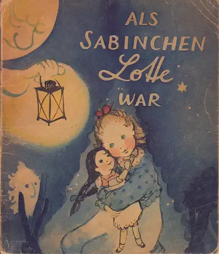 Trendelenburg, Juliane: Als Sabinchen "Lotte" war. Ein Bilderbuch für alle Puppenmütter. Bilder von Ruth Michelly. (11.-15. Tsd.). 