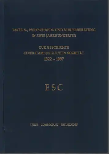 Treue, Wilhelm: Rechts , Wirtschafts  und Steuerberatung in zwei Jahrhunderten. Esche, Schümann, Commichau [ESC]. Zur Geschichte einer hamburgischen Sozietät. Von der Gründung der Kanzlei.. 