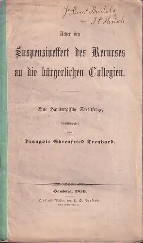 Treuhard, Traugott Ehrenfried: Über den Suspensiveffect des Recurses an die bürgerlichen Collegien. Eine hamburgische Streitfrage. 