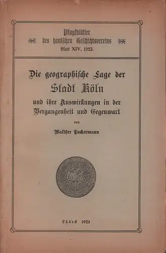 Tuckermann, Walther: Die geographische Lage der Stadt Köln und ihre Auswirkungen in der Vergangenheit und Gegenwart. 