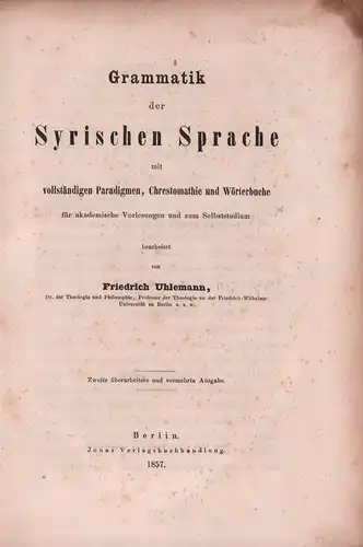 Uhlemann, Friedrich: Grammatik der Syrischen Sprache, mit vollständigen Paradigmen, Chrestomathie und Wörterbuche, für akademische Vorlesungen und zum Selbststudium. 2. überarb. u. vermehrte Aufl. 