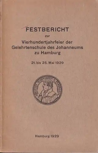 Ulmer, Fritz: Festbericht zur Vierhundertjahrfeier der Gelehrtenschule des Johanneums zu Hamburg. 21. bis 25. Mai 1929. 