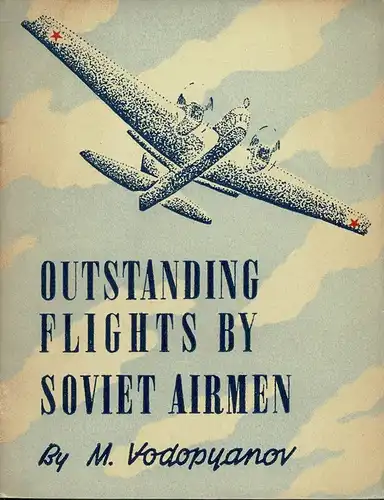 Vodopyanov, M. [Mikhail Vasilevich]: Outstanding flights by Soviet airmen. 