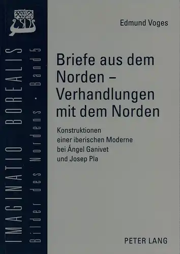 Voges, Edmund: Briefe aus dem Norden - Verhandlungen mit dem Norden. Konstruktionen einer iberischen Moderne bei Ángel Ganivet und Josep Pla. 