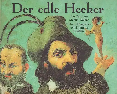 Walser, Martin: Der edle Hecker. Ein Text von Martin Walser sowie "Episoden aus dem Heckerzug ", zehn Lithographien von Johannes Grützke. Mit einem Nachwort von Florian Illies. 
